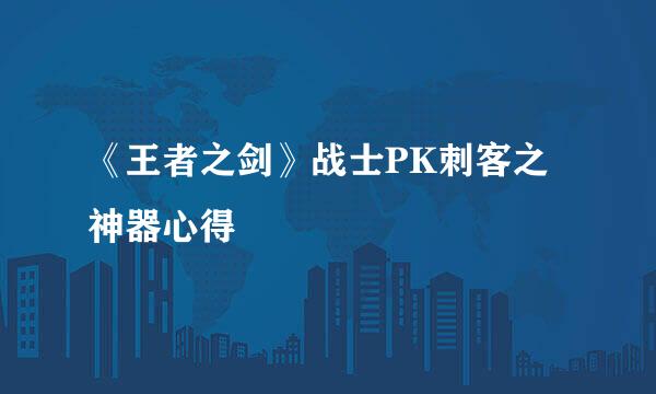 《王者之剑》战士PK刺客之神器心得
