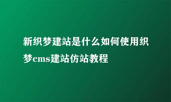 新织梦建站是什么如何使用织梦cms建站仿站教程