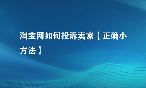 淘宝网如何投诉卖家【正确小方法】