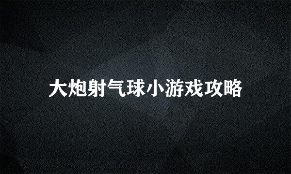 大炮射气球小游戏攻略