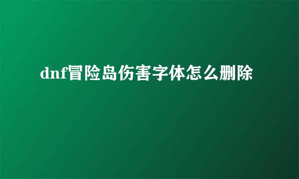 dnf冒险岛伤害字体怎么删除