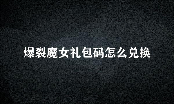爆裂魔女礼包码怎么兑换
