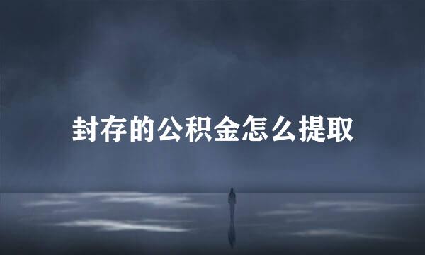 封存的公积金怎么提取