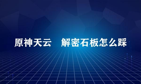 原神天云峠解密石板怎么踩
