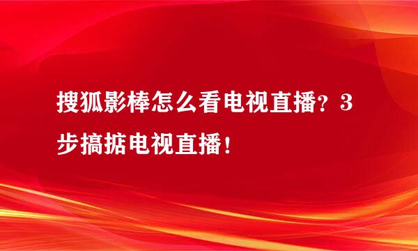 搜狐影棒怎么看电视直播？3步搞掂电视直播！