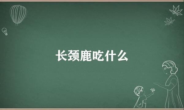 长颈鹿吃什么