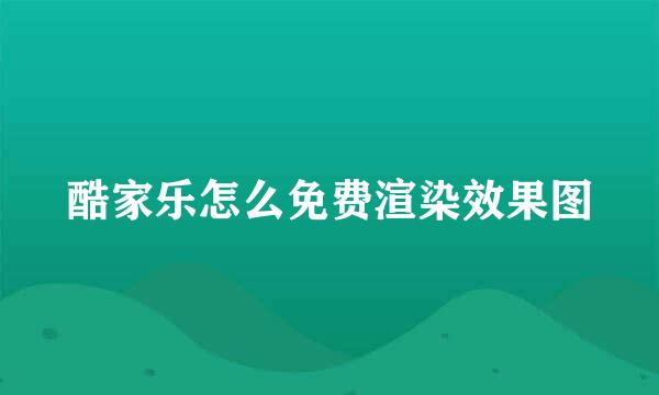 酷家乐怎么免费渲染效果图