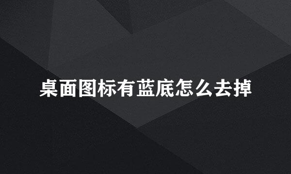 桌面图标有蓝底怎么去掉