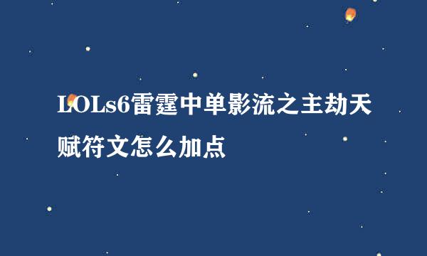 LOLs6雷霆中单影流之主劫天赋符文怎么加点