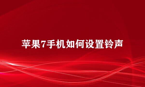 苹果7手机如何设置铃声