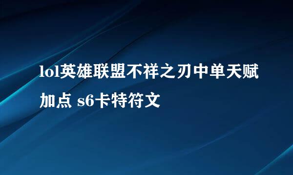 lol英雄联盟不祥之刃中单天赋加点 s6卡特符文