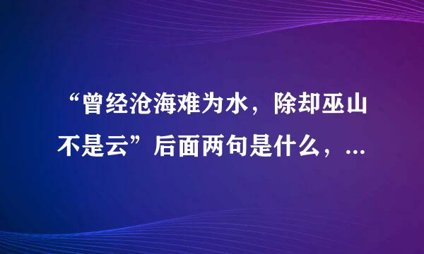 “曾经沧海难为水，除却巫山不是云”后面两句是什么，又是什么意思啊