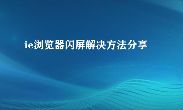 ie浏览器闪屏解决方法分享
