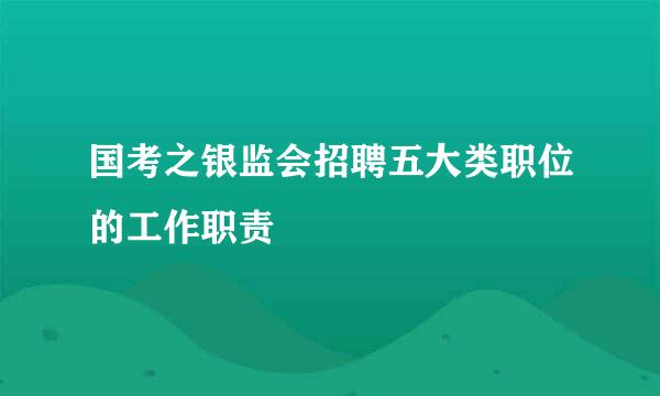国考之银监会招聘五大类职位的工作职责
