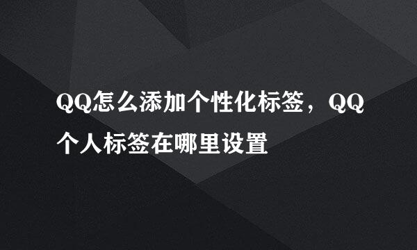 QQ怎么添加个性化标签,QQ个人标签在哪里设置