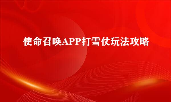使命召唤APP打雪仗玩法攻略