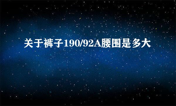 关于裤子190/92A腰围是多大