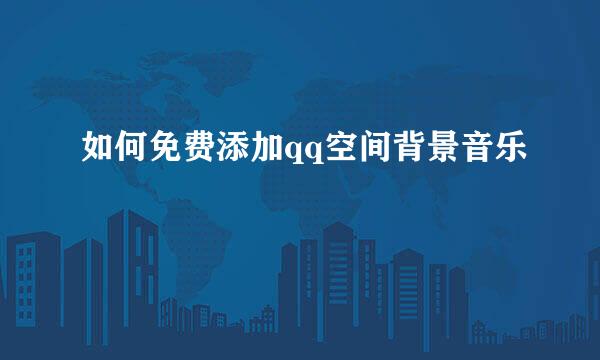 如何免费添加qq空间背景音乐