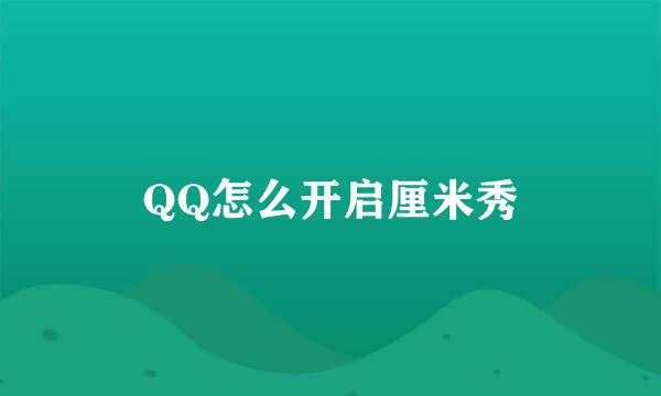 QQ怎么开启厘米秀