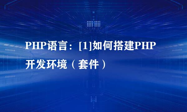 PHP语言：[1]如何搭建PHP开发环境（套件）