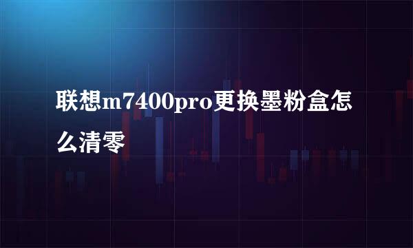 联想m7400pro更换墨粉盒怎么清零