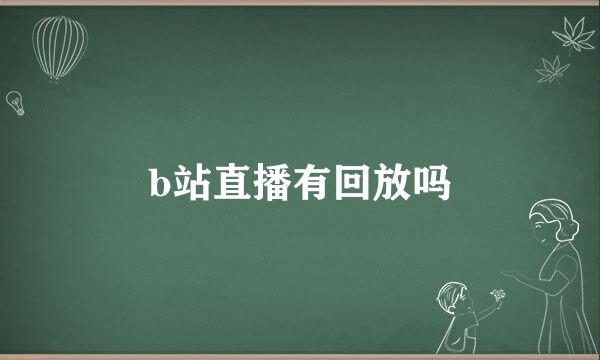 b站直播有回放吗