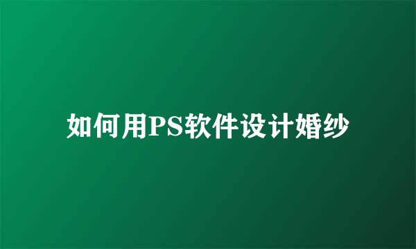 如何用PS软件设计婚纱