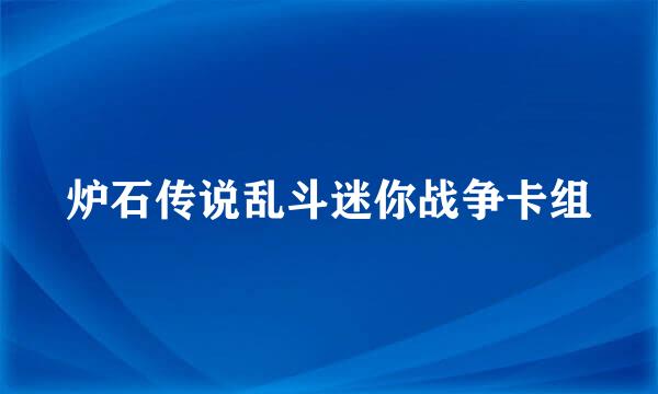 炉石传说乱斗迷你战争卡组