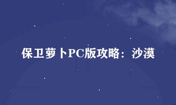 保卫萝卜PC版攻略:沙漠