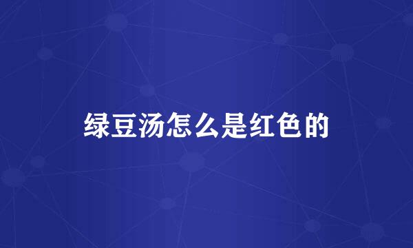 绿豆汤怎么是红色的