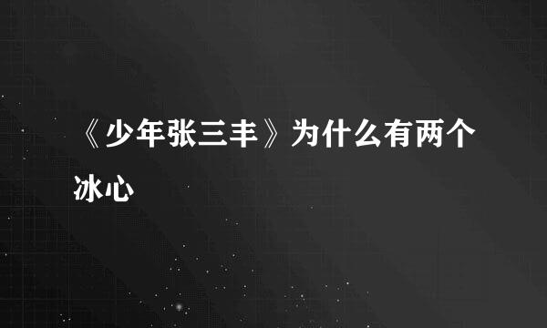 《少年张三丰》为什么有两个冰心