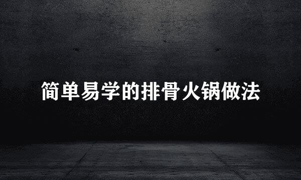 简单易学的排骨火锅做法
