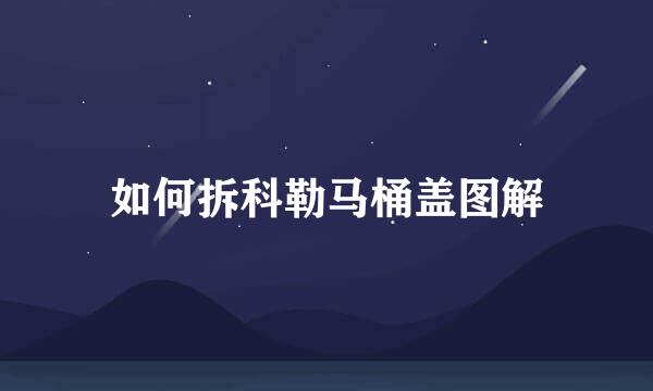 如何拆科勒马桶盖图解
