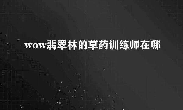 wow翡翠林的草药训练师在哪