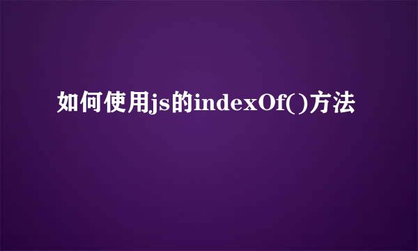 如何使用js的indexOf()方法