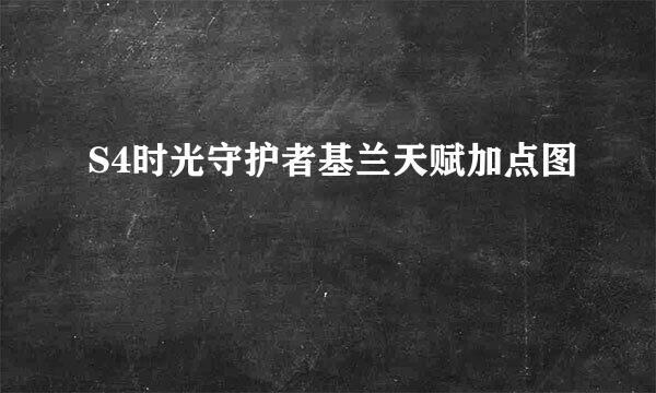 S4时光守护者基兰天赋加点图