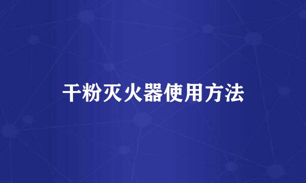 干粉灭火器使用方法