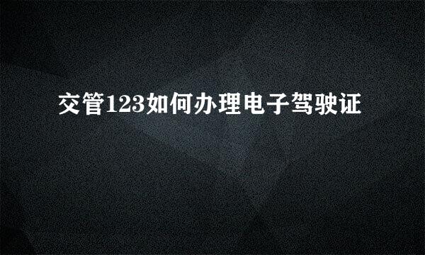 交管123如何办理电子驾驶证