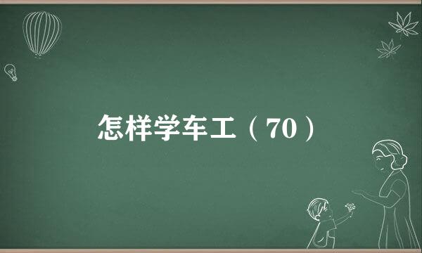 怎样学车工（70）