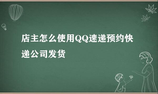 店主怎么使用QQ速递预约快递公司发货