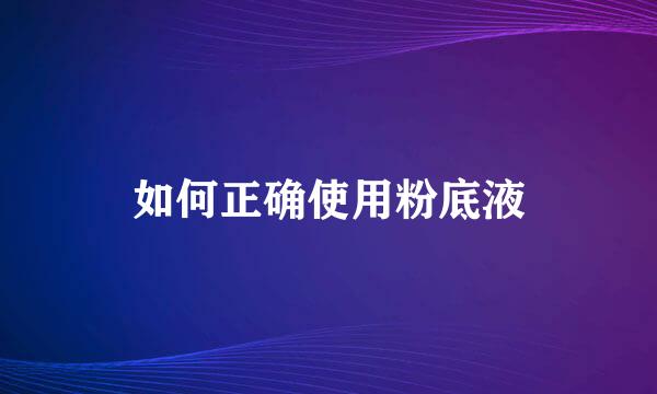 如何正确使用粉底液