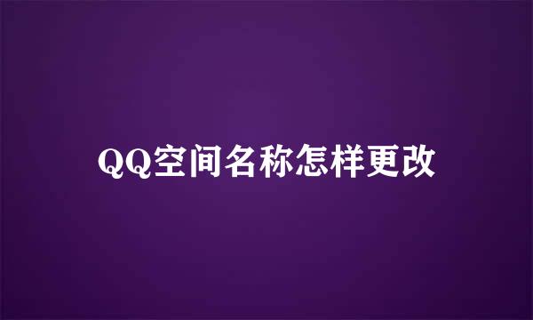 QQ空间名称怎样更改