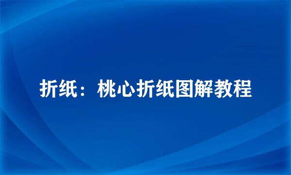 折纸：桃心折纸图解教程