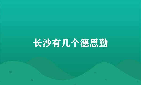 长沙有几个德思勤