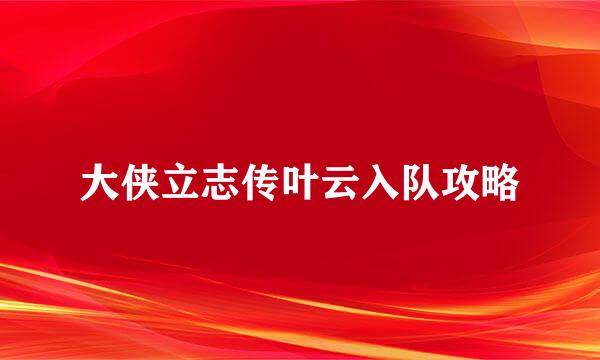 大侠立志传叶云入队攻略