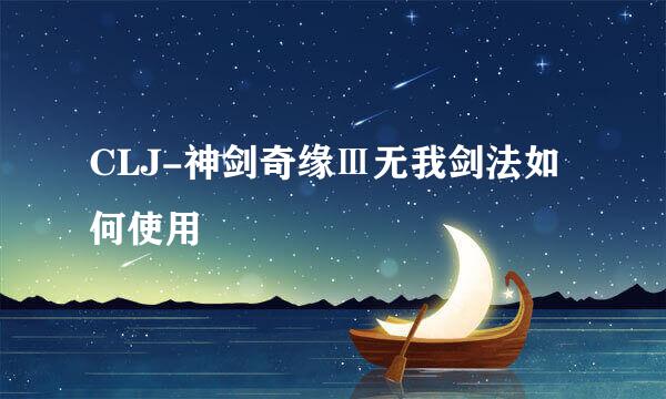 CLJ-神剑奇缘Ⅲ无我剑法如何使用