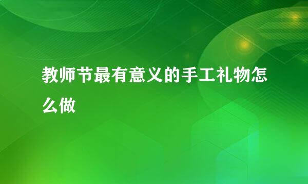 教师节最有意义的手工礼物怎么做