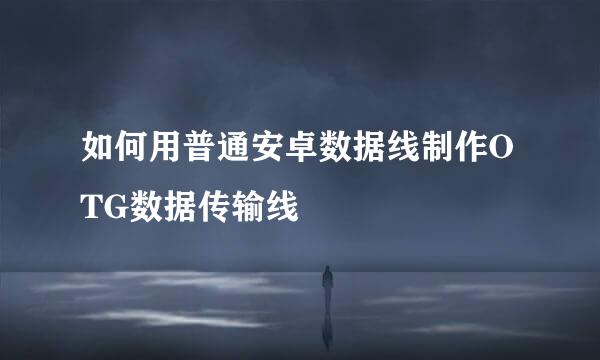 如何用普通安卓数据线制作OTG数据传输线
