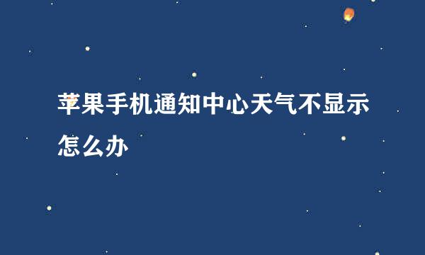 苹果手机通知中心天气不显示怎么办