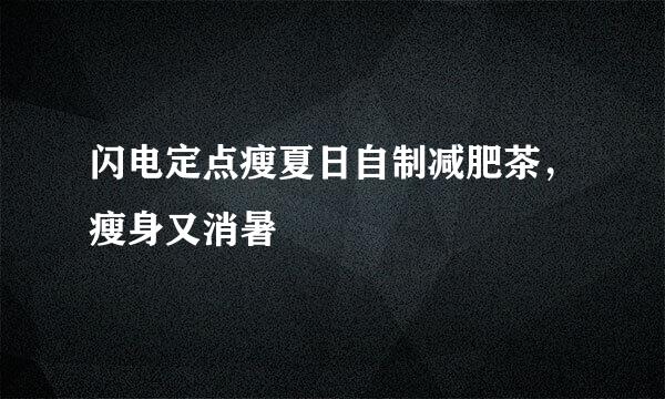 闪电定点瘦夏日自制减肥茶,瘦身又消暑